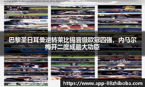 巴黎圣日耳曼逆转莱比锡晋级欧冠四强,内马尔梅开二度成最大功臣