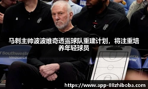 马刺主帅波波维奇透露球队重建计划,将注重培养年轻球员