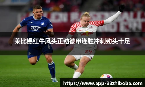 莱比锡红牛风头正劲德甲连胜冲刺劲头十足