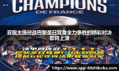亚眠主场迎战巴黎圣日耳曼全力争胜的精彩对决即将上演