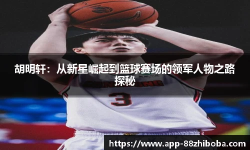 胡明轩:从新星崛起到篮球赛场的领军人物之路探秘