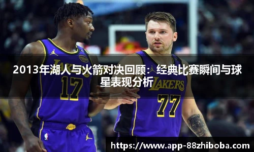 2013年湖人与火箭对决回顾:经典比赛瞬间与球星表现分析